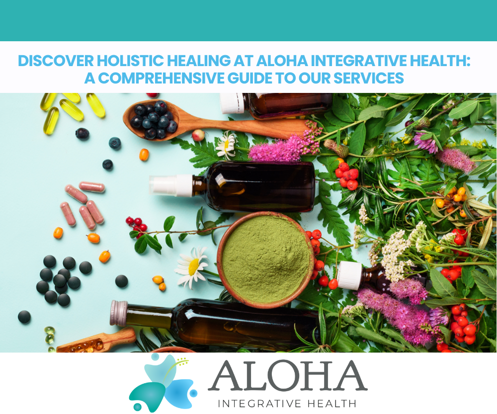 Discover Holistic Healing at Aloha Integrative Health:A Comprehensive Guide to Our Services