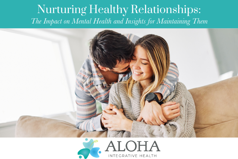 Nurturing Healthy Relationships The Impact on Mental Health and Insights for Maintaining Them